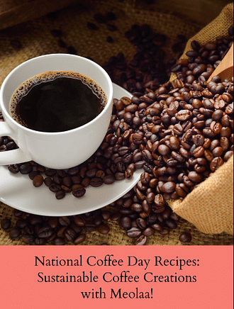 NATIONAL COFFEE DAY RECIPES: SUSTAINABLE COFFEE CREATIONS WITH MEOLAA